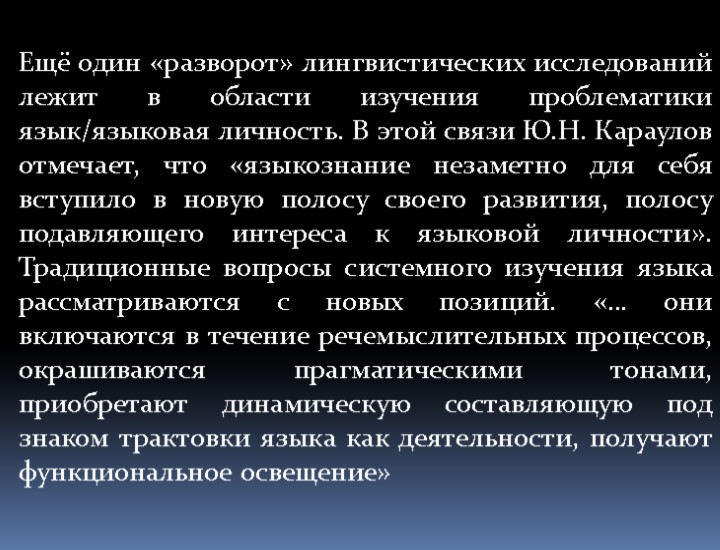 Ещё один «разворот» лингвистических исследований лежит в области изучения проблематики язык/языковая личность. В этой